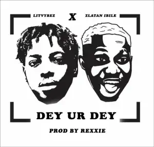 LitVybez - Dey Ur Dey ft Zlatan Ibile